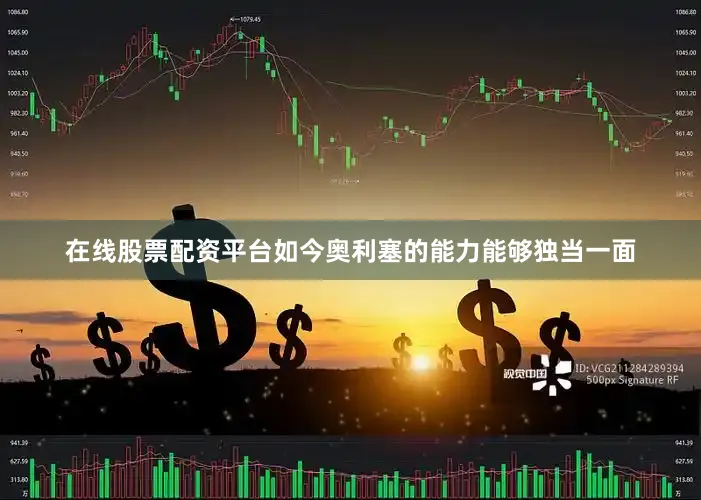 在线股票配资平台如今奥利塞的能力能够独当一面