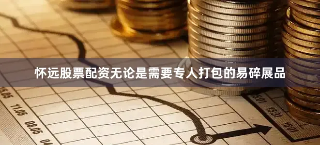 怀远股票配资无论是需要专人打包的易碎展品