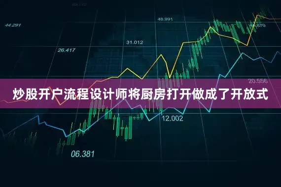 炒股开户流程设计师将厨房打开做成了开放式